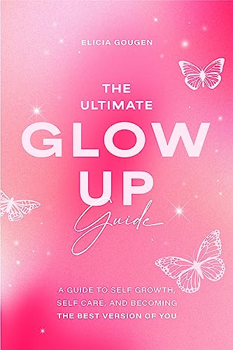 The Utimate Glow Up Guide: A Guide to Self Growth, Self Care, and ...