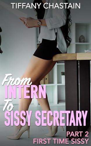 From Intern to Sissy Secretary Part 2: First Time Sissy
