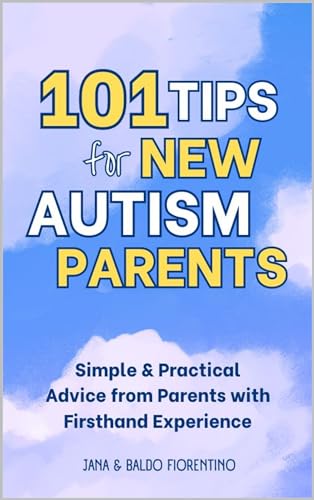 101 Tips for New Autism Parents: Simple & Practical Advice from Parents with Firsthand Experience