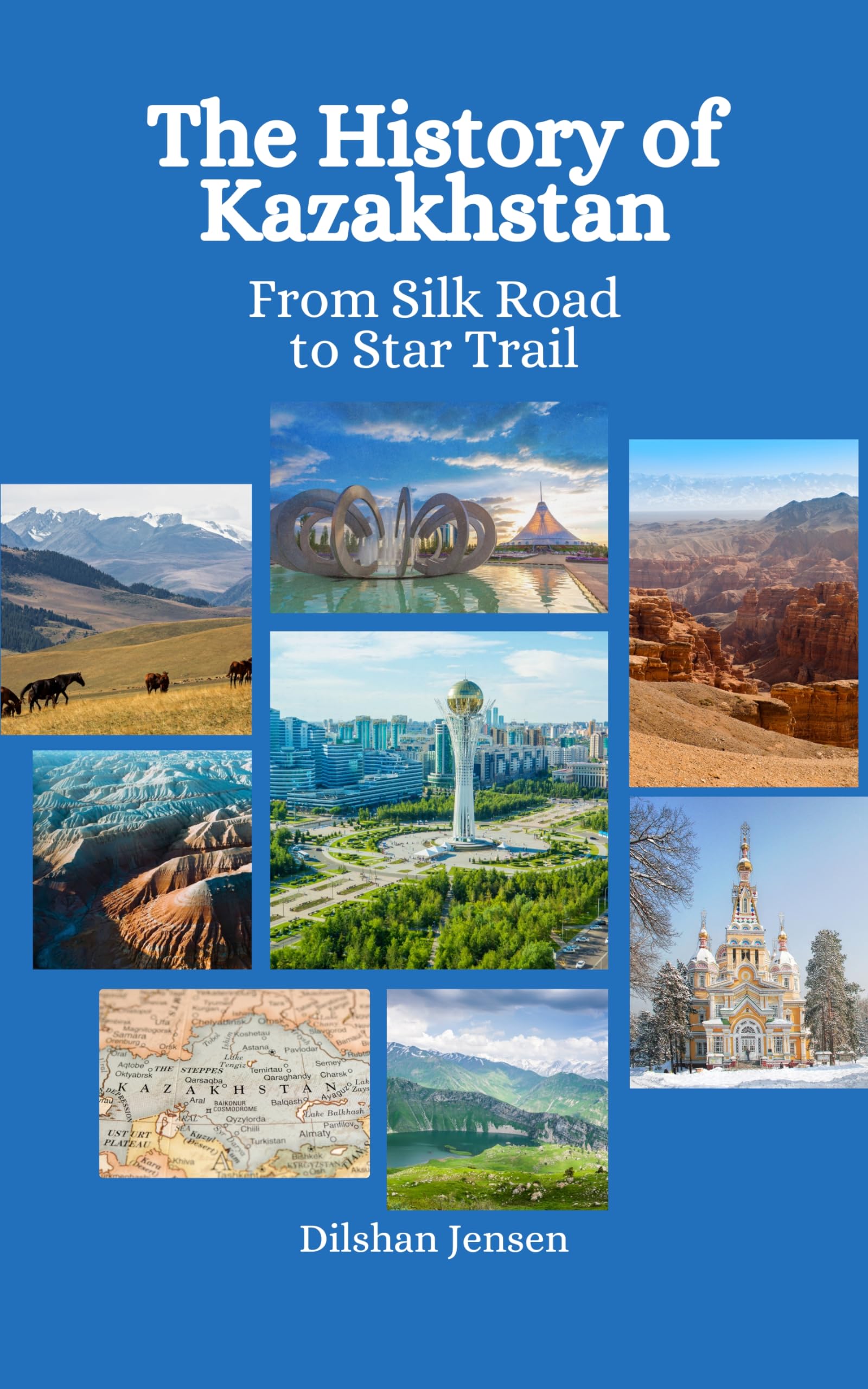 The History of Kazakhstan: From Silk Road to Star Trails by Dilshan