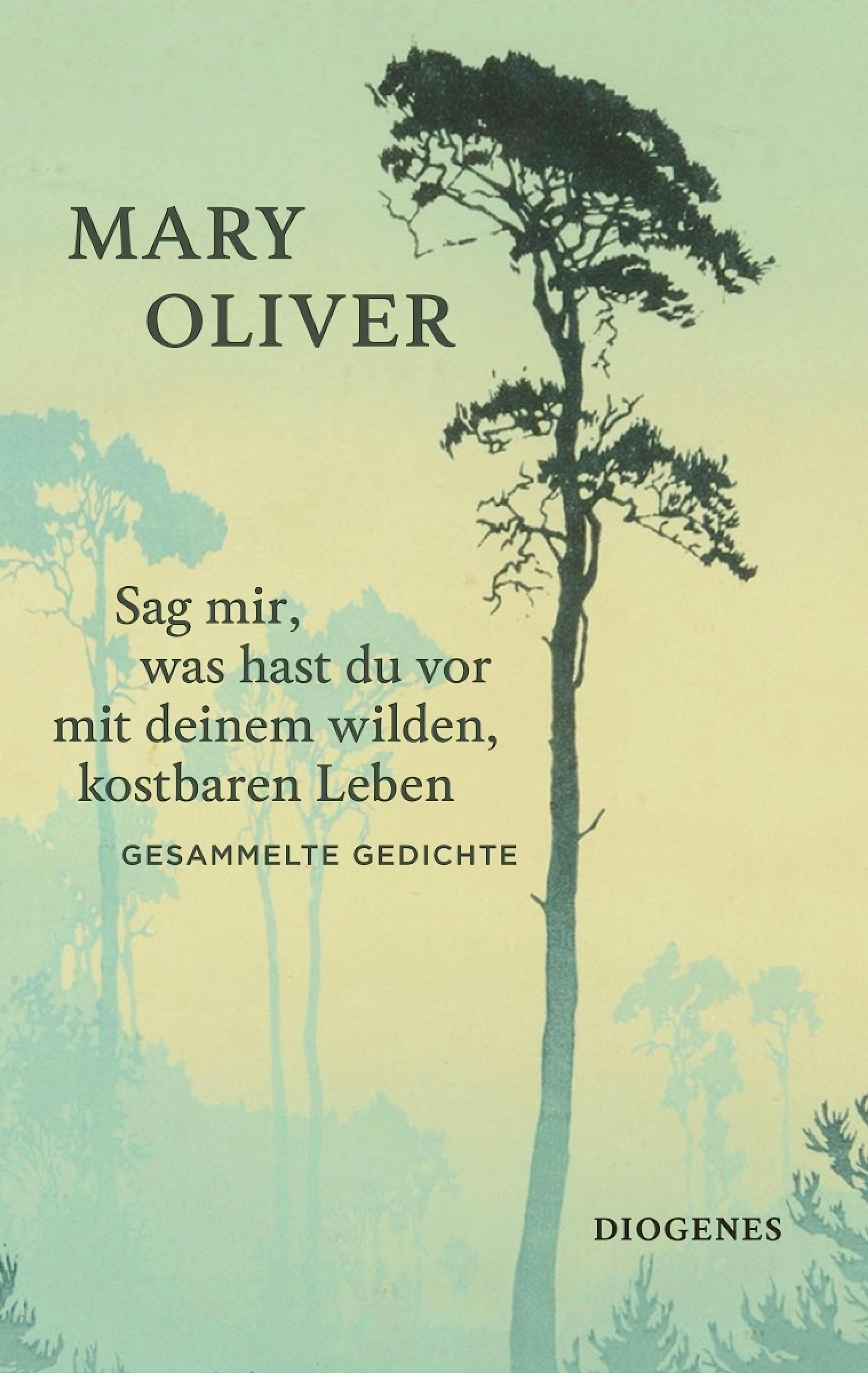 Sag mir, was hast du vor mit deinem wilden, kostbaren Leben Gesammelte Gedichte by Mary Oliver