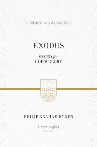 Exodus (ESV Edition): Saved for God's Glory (Preaching the Word) by Philip Graham Ryken