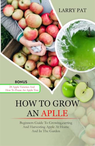 HOW TO GROW AN APPLE: Beginners guide to growing,caring and harvesting ...