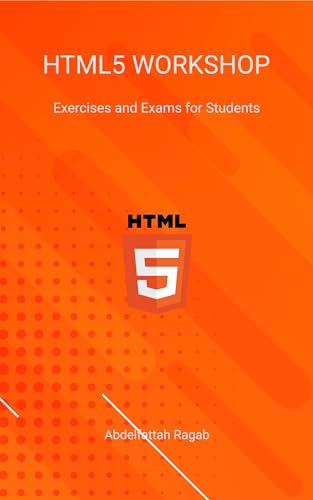 HTML5 Workshop: Exercises and Exams for Students by Abdelfattah Ragab ...