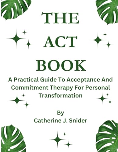 THE ACT BOOK: A Practical Guide To Acceptance And Commitment Therapy ...