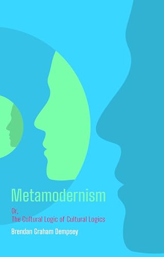 Metamodernism: Or, The Cultural Logic of Cultural Logics