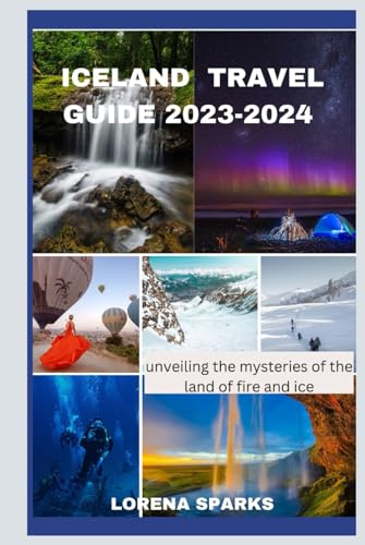 ICELAND TRAVEL GUIDE 2023-2024: Unveiling the mysteries of the land of