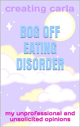BOG OFF EATING DISORDER: my unprofessional and unsolicited opinions