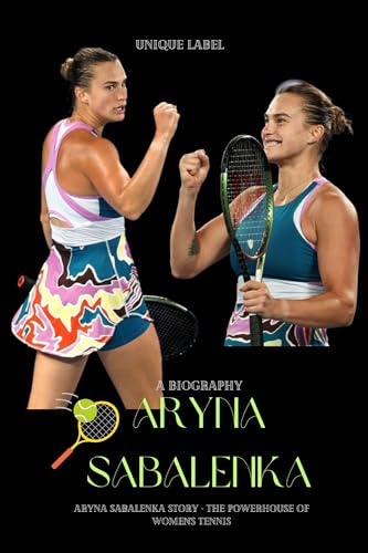 Aryna Sabalenka (A Biography): Aryna Sabalenka Story - The Powerhouse