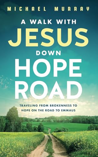 A Walk With Jesus Down Hope Road: Traveling From Brokenness to Hope on the Road to Emmaus