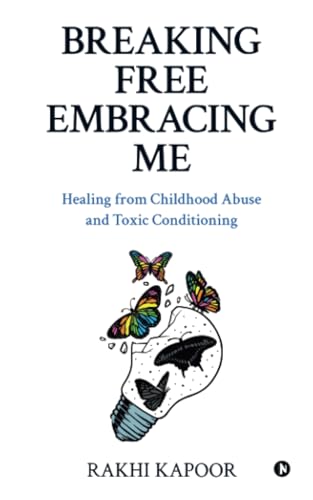 Breaking Free Embracing Me: Healing from Childhood Abuse and Toxic Conditioning
