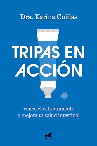 Tripas en acción: Vence el estreñimiento y mejora tu salud intestinal