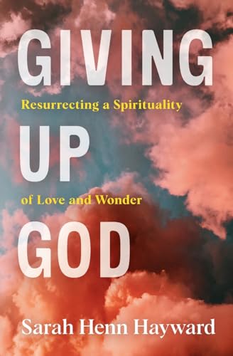 Giving Up God: Resurrecting a Spirituality of Love and Wonder