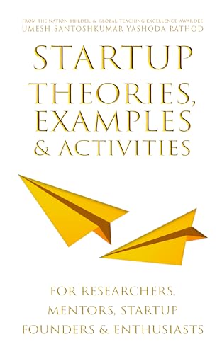 Startup Theories, Examples & Activities: For researchers, mentors, startup founders & enthusiasts