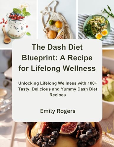 The Dash Diet Blueprint - A Recipe for Lifelong Wellness: Unlocking ...