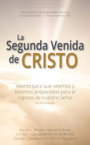 La Segunda Venida de Cristo: Aliento para que velemos y estemos preparados para el regreso de nuestro Señor [Actualizada y Anotada]