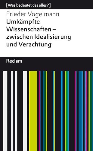 Umkämpfte Wissenschaften – zwischen Idealisierung und Verachtung: [Was bedeutet das alles?] – Vogelmann, Frieder – Erläuterungen; Analyse – 14359 (Reclams Universal-Bibliothek)
