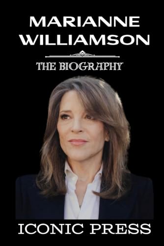 MARIANNE WILLIAMSON: The Iconic Biography of a Trailblazing Woman, a