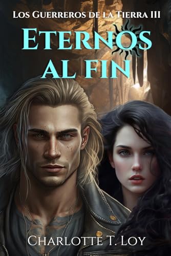 ETERNOS AL FIN: LOS GUERREROS DE LA TIERRA III