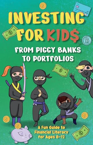Investing for Kids: From Piggy Banks to Portfolios - A Fun Guide to Financial Literacy for Ages 8-12