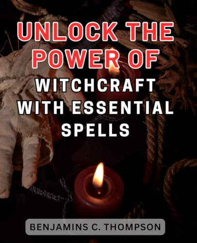 Unlock the Power of Witchcraft with Essential Spells: Unleash Your