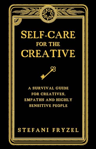 Self-Care for the Creative: A Survival Guide for Creatives, Empaths and Highly Sensitive People