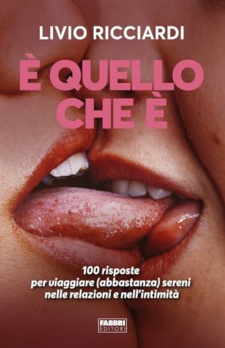È quello che è: 100 risposte per viaggiare (abbastanza) sereni nelle relazioni e nell'intimità