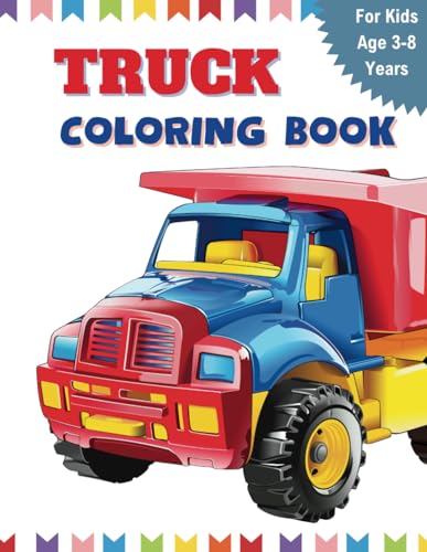 Truck Coloring Book: Coloring Book for Kids and Toddlers age 3-8 Years with Monster Trucks, Fire ...
