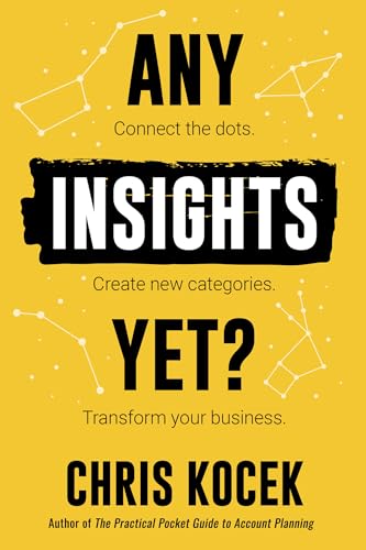 Any Insights Yet?: Connect the Dots. Create New Categories. Transform Your Business.