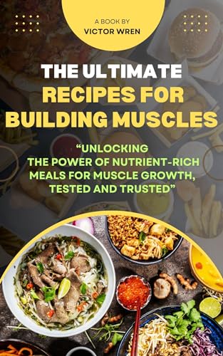 THE ULTIMATE RECIPES FOR BUILDING MUSCLES : “Unlocking the Power of