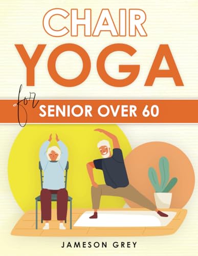 Chair Yoga for Senior Over 60: Empower Your Body Every Day. Chair Yoga ...