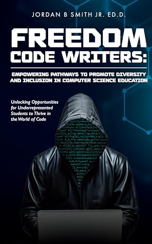Freedom Code Writers: Empowering Pathways to Promote Diversity and Inclusion in Computer Science Education : Unlocking Opportunities for Underrepresented Students to Thrive in the World of Code