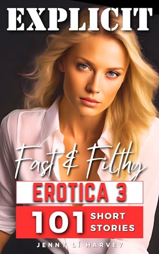 Explicit Fast And Filthy Erotica 3: A Collection of 101 Filthy Erotica Stories