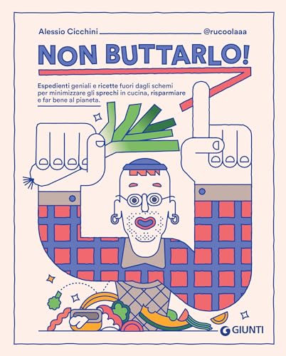 Non buttarlo!: Espedienti geniali e ricette fuori dagli schemi per minimizzare gli sprechi in cucina, risparmiare e far bene al pianeta.