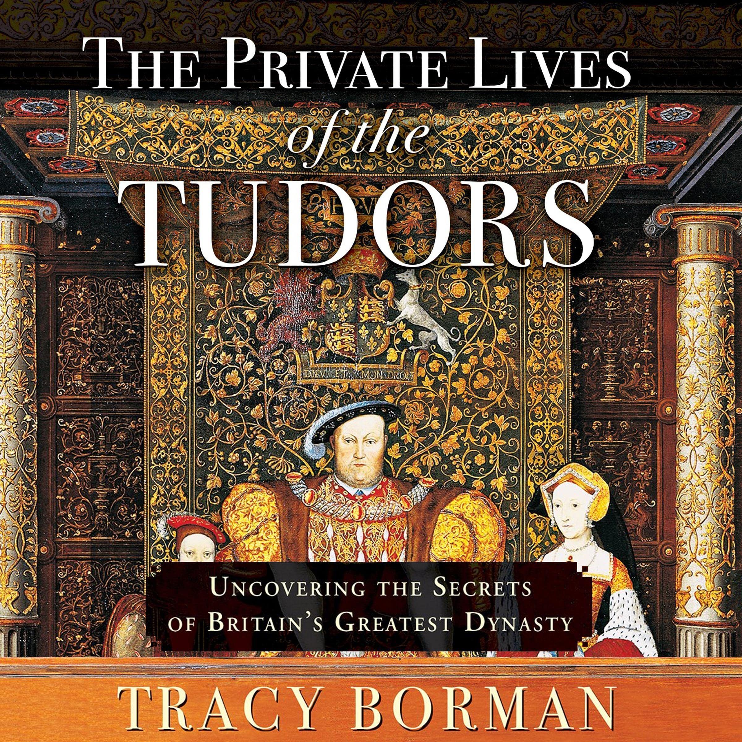 The Private Lives of the Tudors: Uncovering the Secrets of Britain's
