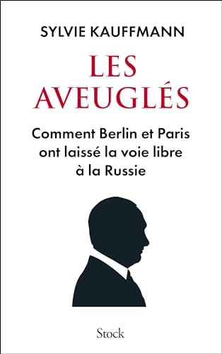 Les aveuglés : Comment Berlin et Paris ont laissé la voie libre à la Russie (Essais - Documents)