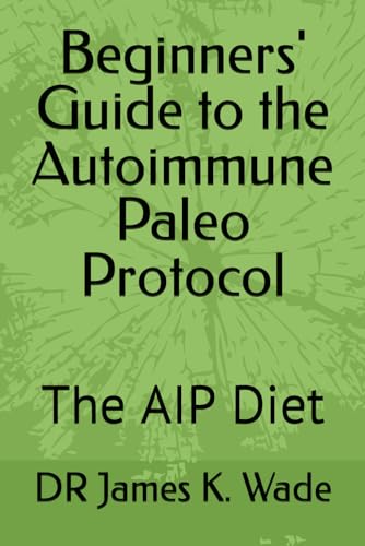Beginners' Guide to the Autoimmune Paleo Protocol: The AIP Diet by DR ...