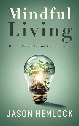 Mindful Living: How to Take Life One Step at a Time
