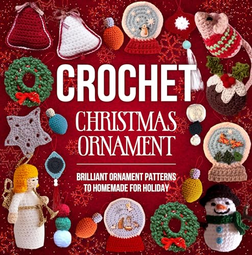 Crochet Christmas Ornament: Brilliant Ornament Patterns to Homemade for Holiday: Christmas Crochet Tutorials