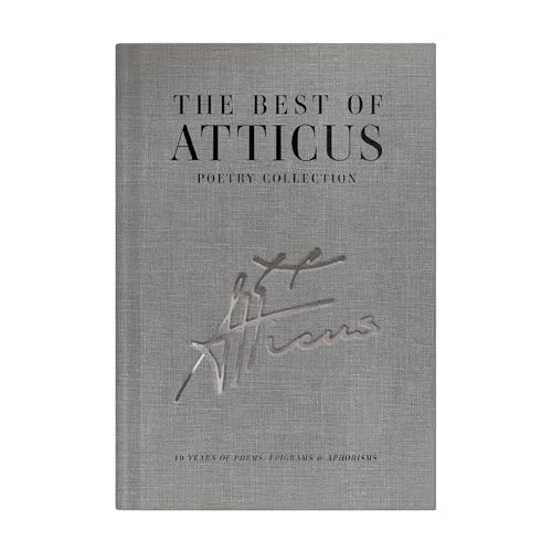 The Best of Atticus Poetry - A Curated Collection of Favorite Poems - Linen Bound Hardcover Coffee Table Book - 10 Years of Poems, Epigrams and Aphorisms: The Best of Atticus - 10 Years of Poetry