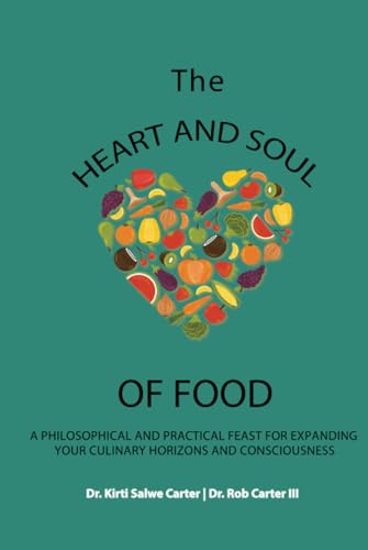 The Heart and Soul of Food: A Philosophical and Practical Feast for Expanding Your Culinary Horizons and Consciousness