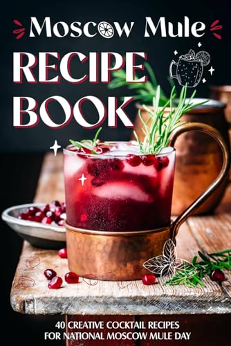 Moscow Mule Recipe Book: 40 Creative Cocktail Recipes for National ...
