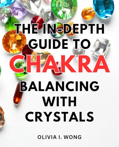 The In-Depth Guide To Chakra Balancing With Crystals: A Comprehensive