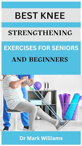 BEST KNEE STRENGTHENING EXERCISES FOR SENIORS AND BEGINNERS: A ...