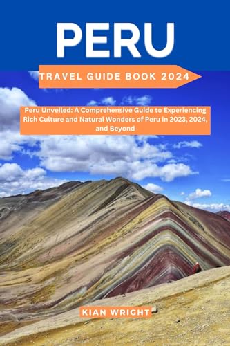 Peru Travel Guide Book 2024: Peru Unveiled: A Comprehensive Guide to