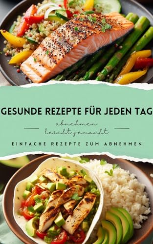 Abnehmen leicht gemacht: Gesunde Rezepte für jeden Tag: Das Kochbuch ...