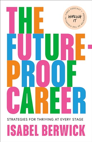 The Future-Proof Career: A comprehensive guide to work and success in the workplace, from the host of the Financial Times award-winning Working It podcast