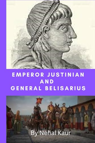 Emperor Justinian and General Belisarius: The epic story of an Emperor ...