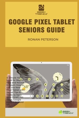 GOOGLE PIXEL TABLET SENIORS GUIDE: A Simple Handbook for Beginners and ...