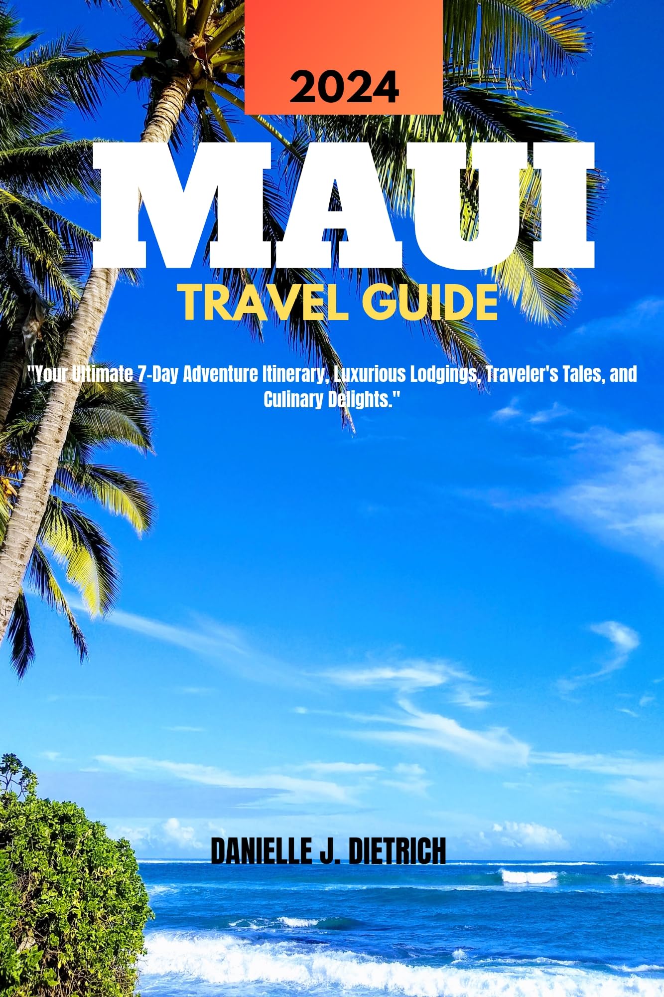 MAUI TRAVEL GUIDE "Your Ultimate 7Day Adventure Itinerary, Luxurious Lodgings, Traveler's
